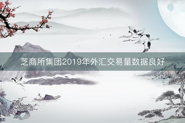 芝商所集团2019年外汇交易量数据良好