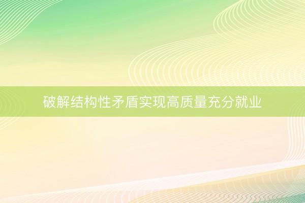 破解结构性矛盾实现高质量充分就业