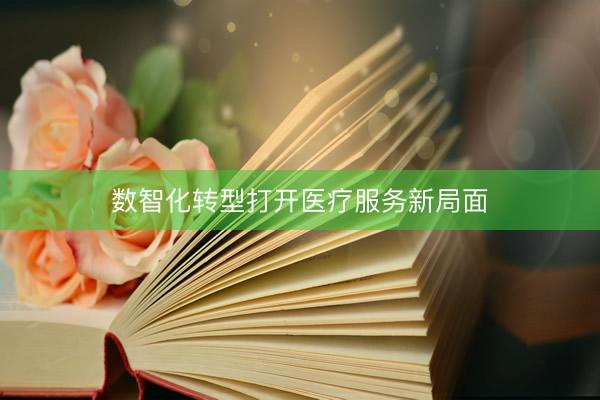 数智化转型打开医疗服务新局面