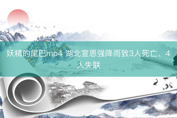 妖精的尾巴mp4 湖北宣恩强降雨致3人死亡、4人失联