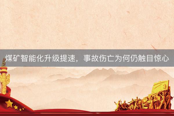 煤矿智能化升级提速，事故伤亡为何仍触目惊心