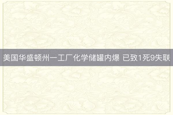 美国华盛顿州一工厂化学储罐内爆 已致1死9失联